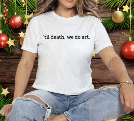 Til Death We Do Art Tee Shirt