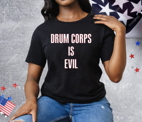 Drum Corps Is Evil Tee Shirt