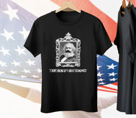 Karl Marx I Don’t Know Shit About Economics Tee Shirt
