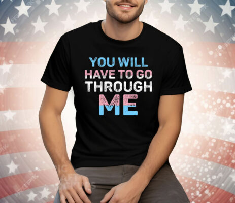 You Will Have To Go Through Me Trans Tee Shirt