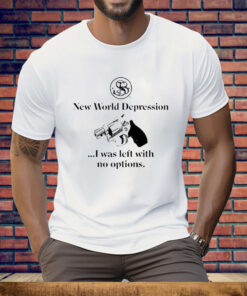 New World Depression I Was Left With No Options Tee Shirt