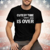 Cutesy Time Is Over Tee Shirt