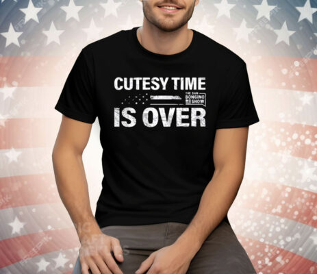 Cutesy Time Is Over Tee Shirt