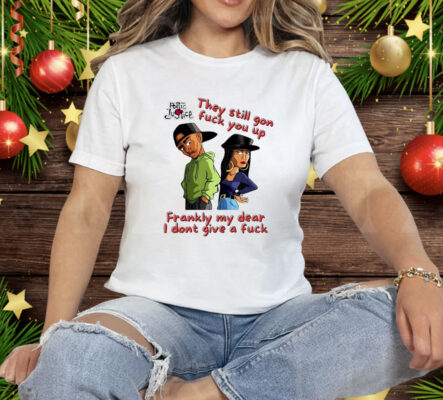 They still gon fuck you up frankly my dear I don’t give a fuck Tee Shirt