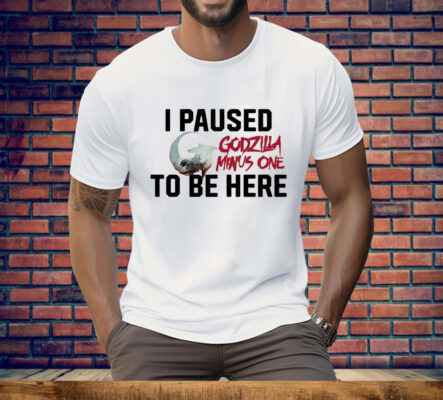 I Paused Godzilla Minus One to Be Here Tee Shirt