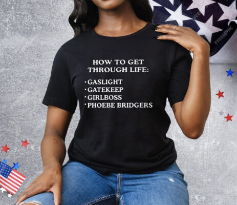 How To get Through Life Gaslight Gatekeep Girlboss Phoebe Bridgers Tee Shirt