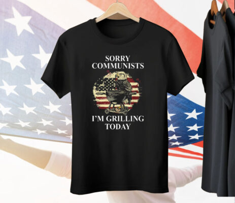Eagle Sorry Communists I’m Grilling Today Tee Shirt