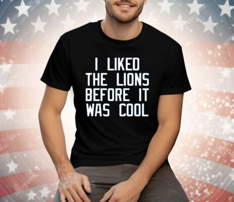 I Liked The Lions Before It Was Cool Tee Shirt