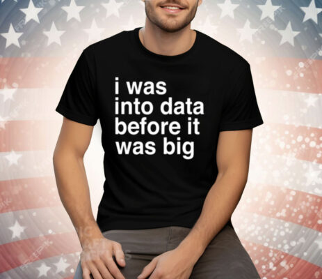 Sophie From Romania I Was Into Data Before It Was Big Tee Shirt