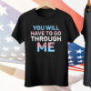 You Will Have To Go Through Me Trans Tee Shirt