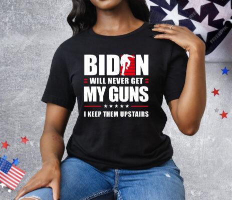 Biden will never get my guns i keep them upstairs T-Shirt