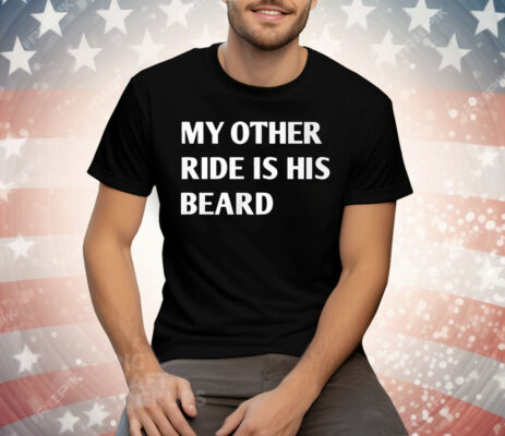 My Other Ride Is His Beard Tee Shirt