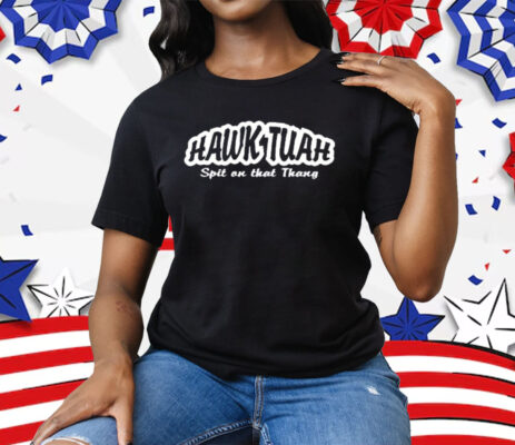 Hawk Tuah Verb Hawk-too-ah Definition To Spit on that thang Tee Shirt