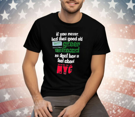 If You Never Had That Good Old Green Metrocard We Dgaf How U Feel About NYC Tee Shirt