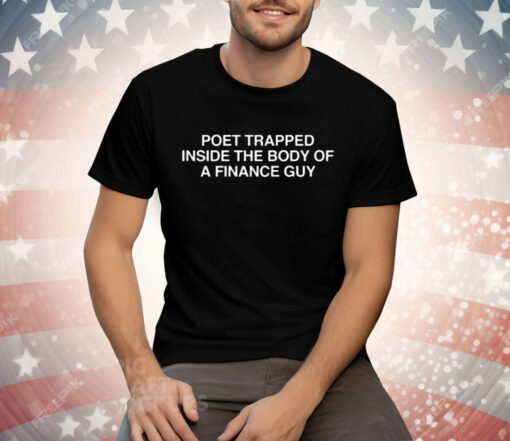 Poet Trapped Inside The Body Of A Finance Guy Tee Shirt