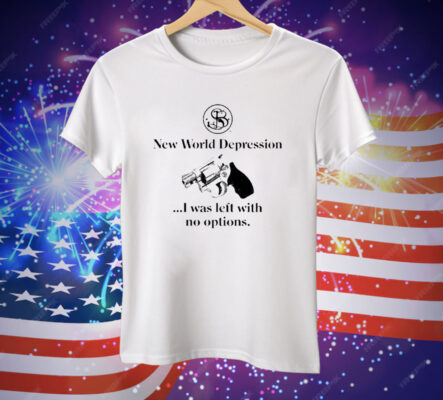 New World Depression I Was Left With No Options Tee Shirt