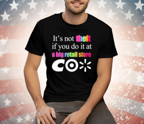 Theclassyshirts It's Not Theft If You Do It At A Big Retail Co Tee Shirt