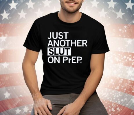 Just Another Slut on PrEP Tee Shirt
