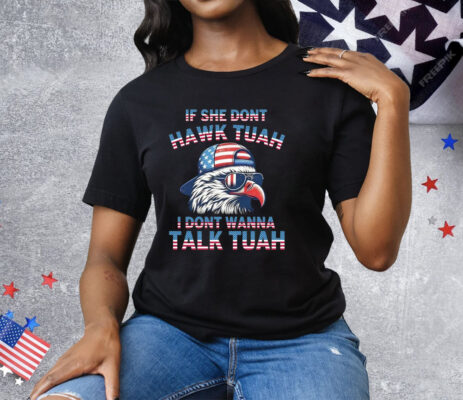 Eagle If She Don’t Hawk Tuah I Don’t Wanna Talk Tee Shirt