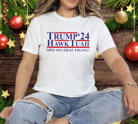 Trump ’24 Hawk Tuah spit on that thang Tee Shirt