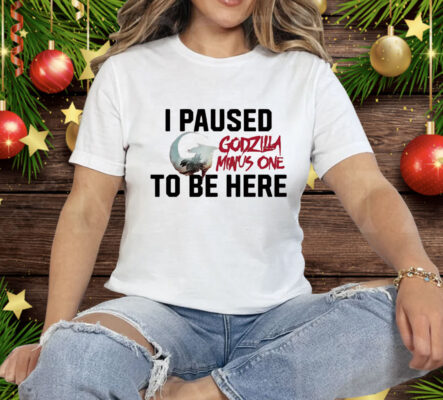 I Paused Godzilla Minus One to Be Here Tee Shirt