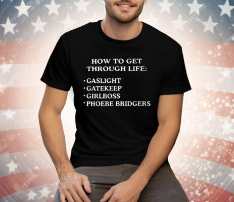 How To get Through Life Gaslight Gatekeep Girlboss Phoebe Bridgers Tee Shirt