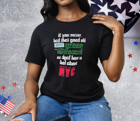 If You Never Had That Good Old Green Metrocard We Dgaf How U Feel About NYC Tee Shirt
