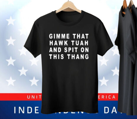 Gimme That Hawk Tuah And Spit On This Thang Tee Shirt