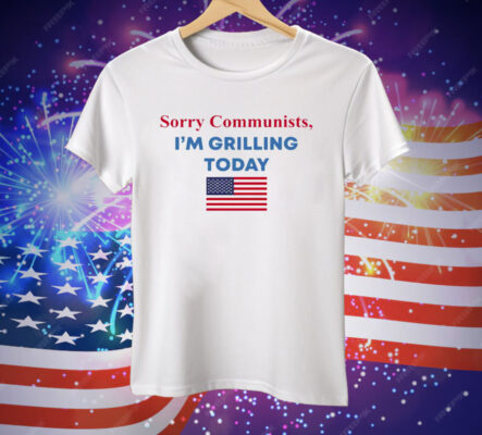 Sorry Communists I’m Grilling Today Tee Shirt