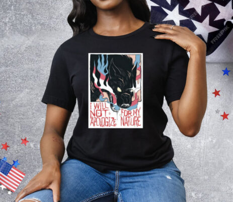 Mx Morgan I Will Not Apologize For My Nature Tee Shirt