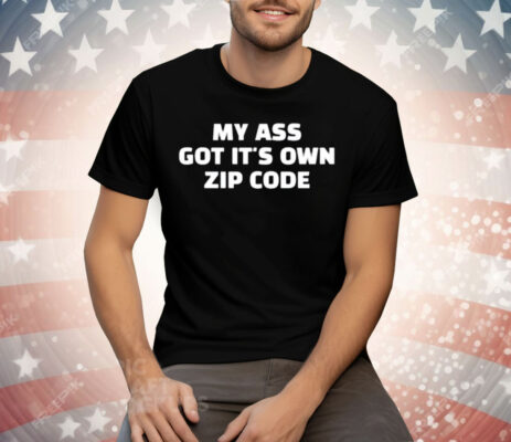 My Ass Got It’s Own Zip Code Tee Shirt