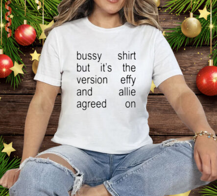 Bussy Shirt But It’s Th Version Effy And Allie Agreed On Tee Shirt