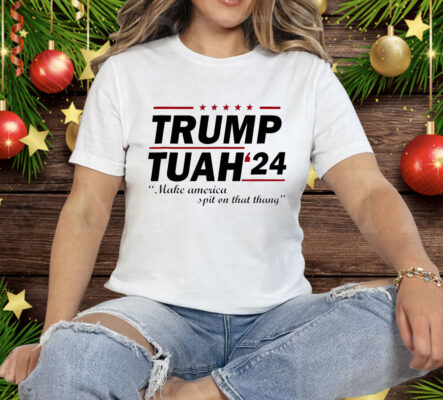 Trump Tuah 24 make America spit on that thang Tee Shirt
