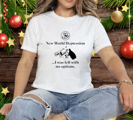 New World Depression I Was Left With No Options Tee Shirt