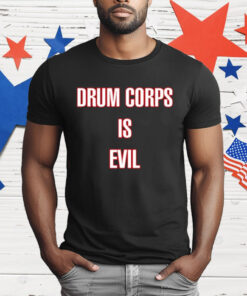 Drum Corps Is Evil T-Shirt