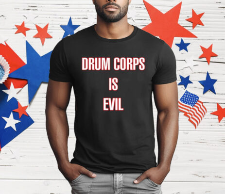 Drum Corps Is Evil T-Shirt