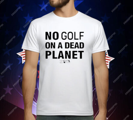 No Golf On A Dead Planet T-Shirt