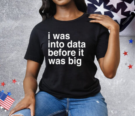 Sophie From Romania I Was Into Data Before It Was Big Tee Shirt