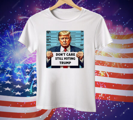 Don’t Care Still Voting Trump 2024 Tee Shirt