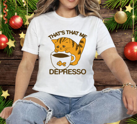 That's That Me Depresso Tee Shirt