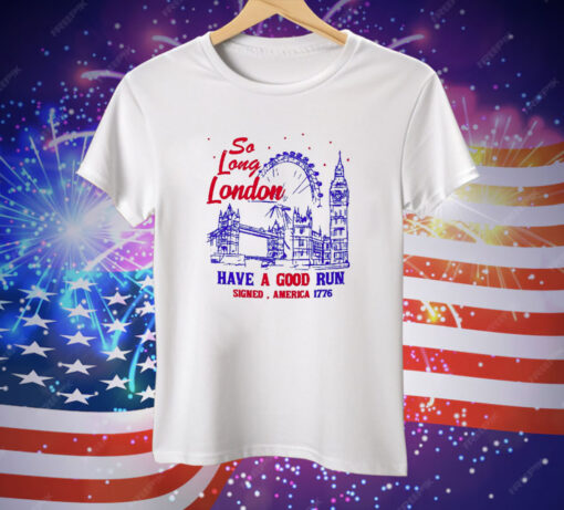 So Long London Had A Good Run 1776 Tee Shirt