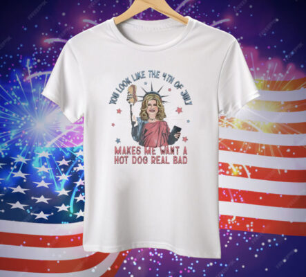 Jennifer Coolidge Liberty You Look Like 4th Of July Makes Me Want A Hot Dogs Real Bad Tee Shirt