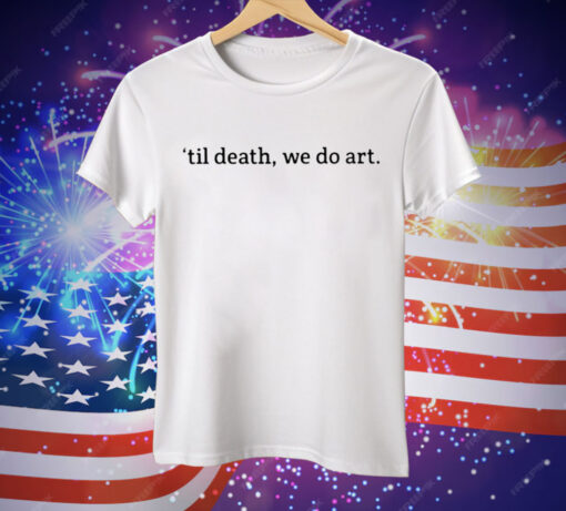 Til Death We Do Art Tee Shirt