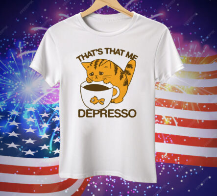 That's That Me Depresso Tee Shirt