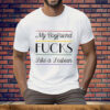 My Boyfriend Fucks Like A Lesbian Tee Shirt