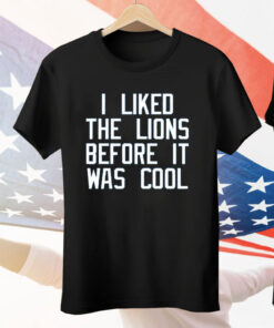 I Liked The Lions Before It Was Cool Tee Shirt