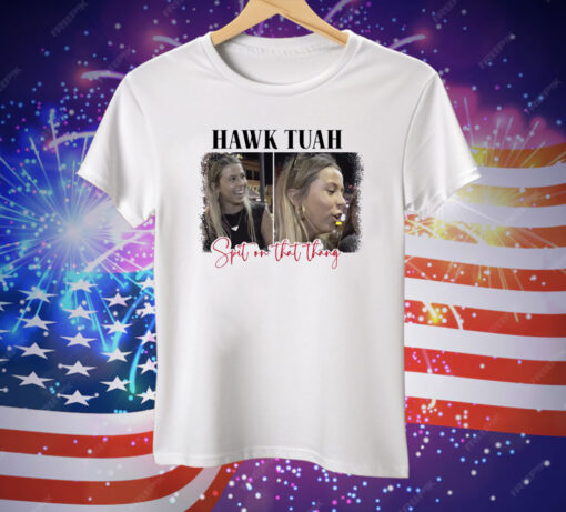 Spit On That Thang Hawk Tuah Tee Shirt