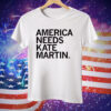 America Needs Kate Martin T-Shirt