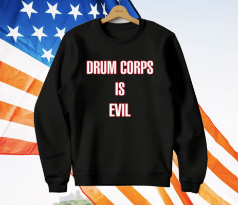 Drum Corps Is Evil T-Shirt