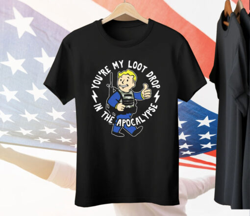 Vault Boy Fallout You’re My Loot Drop In The Apocalypse T-Shirt